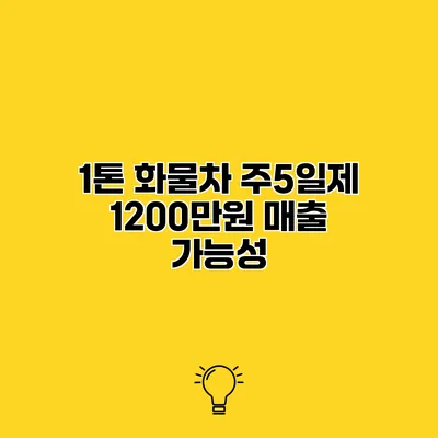 1톤 화물차 주5일제 1200만원 매출 가능성