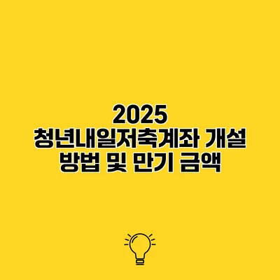 2025 청년내일저축계좌 개설 방법 및 만기 금액