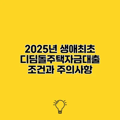 2025년 생애최초 디딤돌주택자금대출 조건과 주의사항