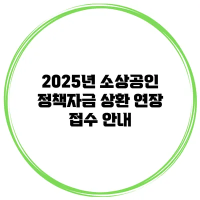 2025년 소상공인 정책자금 상환 연장 접수 안내
