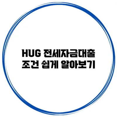 HUG 전세자금대출 조건 쉽게 알아보기
