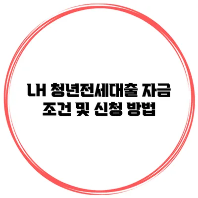 LH 청년전세대출 자금 조건 및 신청 방법
