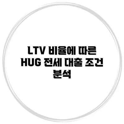 LTV 비율에 따른 HUG 전세 대출 조건 분석