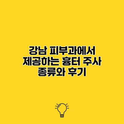 강남 피부과에서 제공하는 흉터 주사 종류와 후기