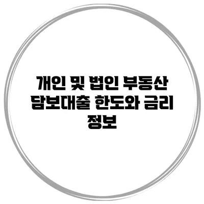 개인 및 법인 부동산 담보대출 한도와 금리 정보