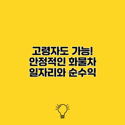 고령자도 가능! 안정적인 화물차 일자리와 순수익