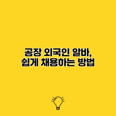 공장 외국인 알바, 쉽게 채용하는 방법