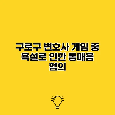 구로구 변호사 게임 중 욕설로 인한 통매음 혐의