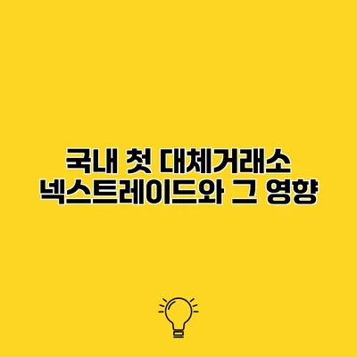 국내 첫 대체거래소 넥스트레이드와 그 영향
