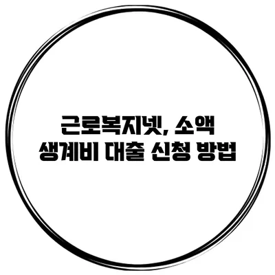 근로복지넷, 소액 생계비 대출 신청 방법