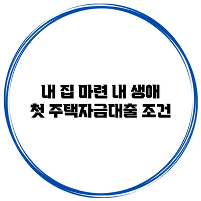 내 집 마련 내 생애 첫 주택자금대출 조건
