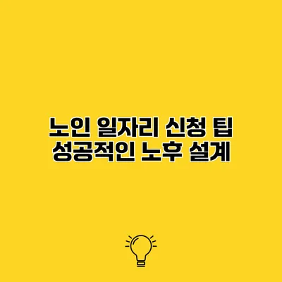 노인 일자리 신청 팁 성공적인 노후 설계