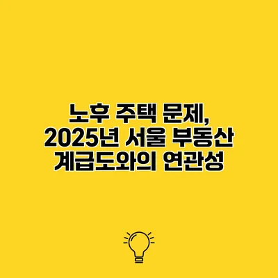 노후 주택 문제, 2025년 서울 부동산 계급도와의 연관성