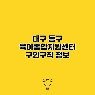 대구 동구 육아종합지원센터 구인구직 정보