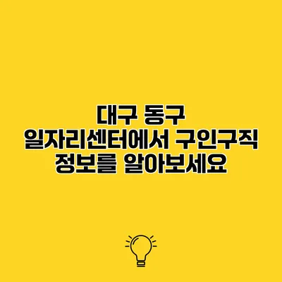 대구 동구 일자리센터에서 구인구직 정보를 알아보세요