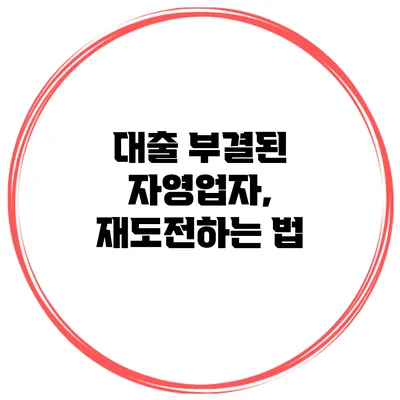 대출 부결된 자영업자, 재도전하는 법