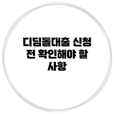 디딤돌대출 신청 전 확인해야 할 사항