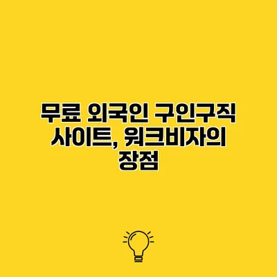무료 외국인 구인구직 사이트, 워크비자의 장점