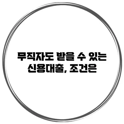 무직자도 받을 수 있는 신용대출, 조건은?