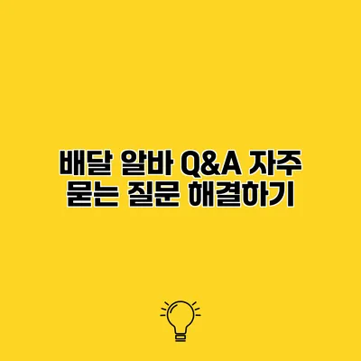 배달 알바 Q&A 자주 묻는 질문 해결하기