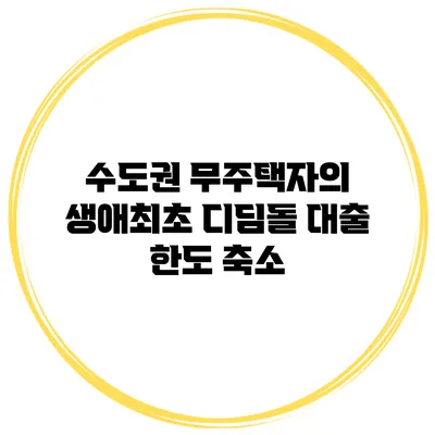 수도권 무주택자의 생애최초 디딤돌 대출 한도 축소