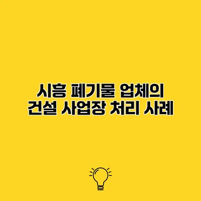 시흥 폐기물 업체의 건설 사업장 처리 사례