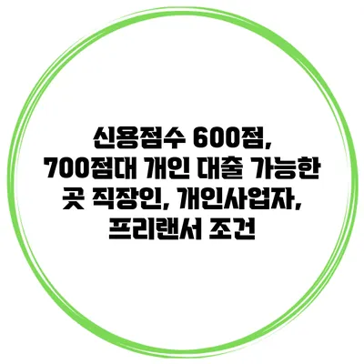 신용점수 600점, 700점대 개인 대출 가능한 곳 직장인, 개인사업자, 프리랜서 조건