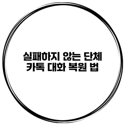 실패하지 않는 단체 카톡 대화 복원 법