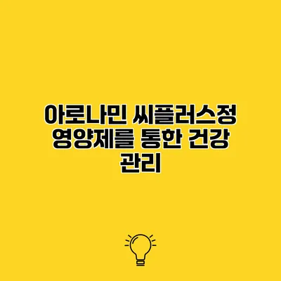 아로나민 씨플러스정 영양제를 통한 건강 관리
