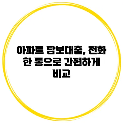 아파트 담보대출, 전화 한 통으로 간편하게 비교