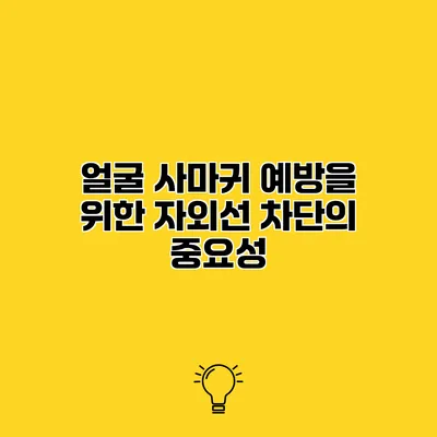 얼굴 사마귀 예방을 위한 자외선 차단의 중요성