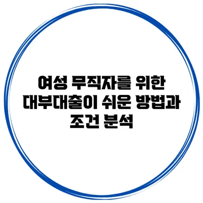 여성 무직자를 위한 대부대출이 쉬운 방법과 조건 분석