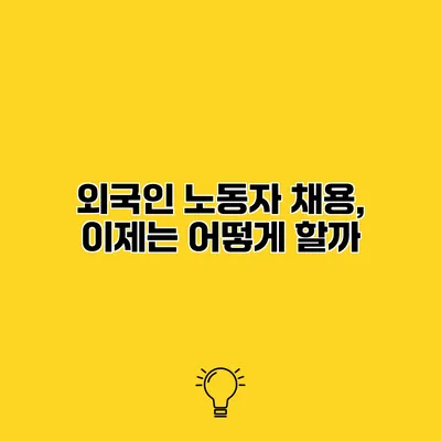 외국인 노동자 채용, 이제는 어떻게 할까?
