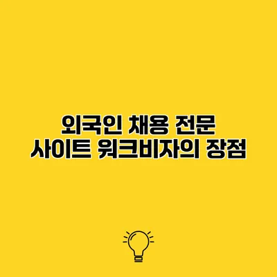 외국인 채용 전문 사이트 워크비자의 장점