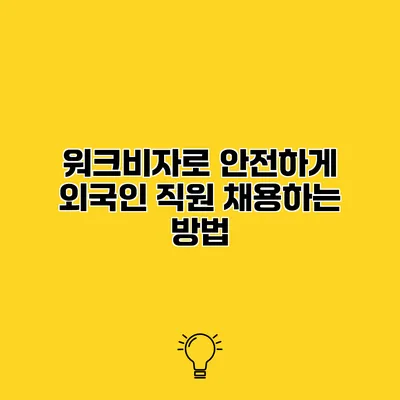 워크비자로 안전하게 외국인 직원 채용하는 방법