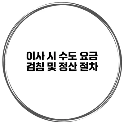 이사 시 수도 요금 검침 및 정산 절차