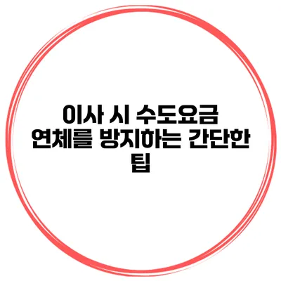이사 시 수도요금 연체를 방지하는 간단한 팁