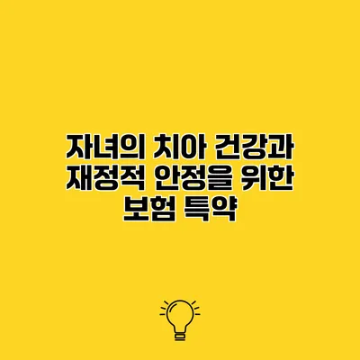 자녀의 치아 건강과 재정적 안정을 위한 보험 특약