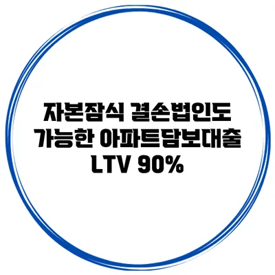 자본잠식 결손법인도 가능한 아파트담보대출 LTV 90%