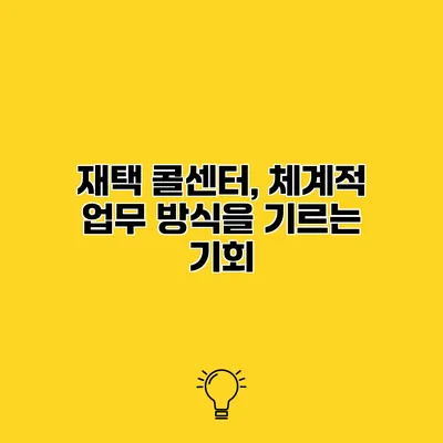 재택 콜센터, 체계적 업무 방식을 기르는 기회