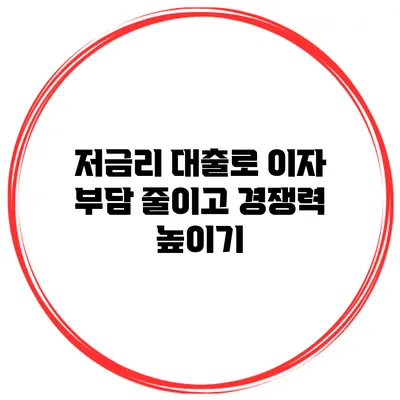 저금리 대출로 이자 부담 줄이고 경쟁력 높이기