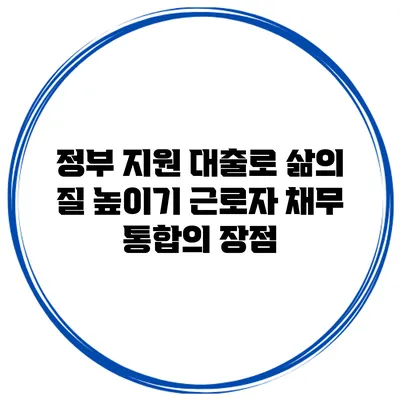 정부 지원 대출로 삶의 질 높이기 근로자 채무 통합의 장점