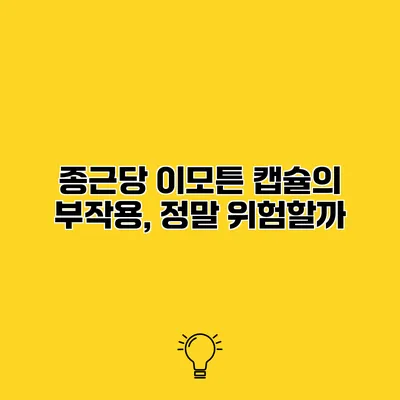 종근당 이모튼 캡슐의 부작용, 정말 위험할까?