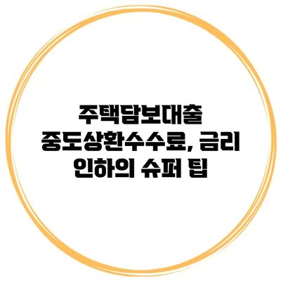 주택담보대출 중도상환수수료, 금리 인하의 슈퍼 팁