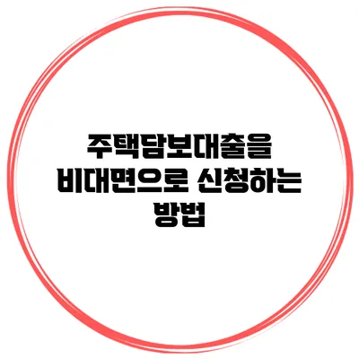 주택담보대출을 비대면으로 신청하는 방법