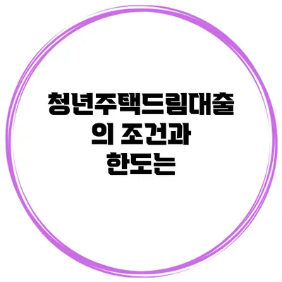 청년주택드림대출의 조건과 한도는?