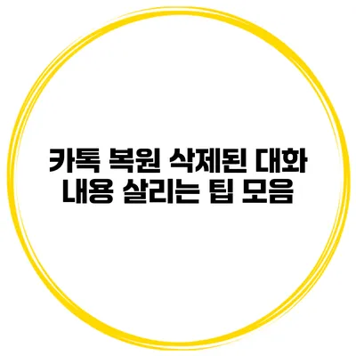 카톡 복원: 삭제된 대화 내용 살리는 팁 모음