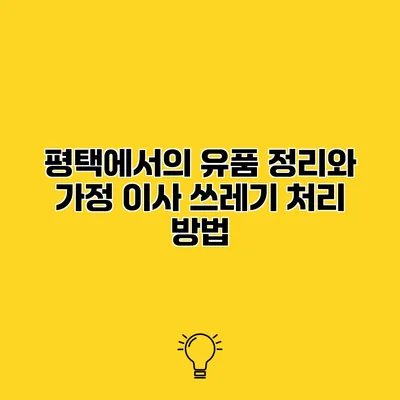 평택에서의 유품 정리와 가정 이사 쓰레기 처리 방법