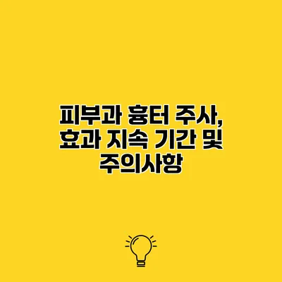피부과 흉터 주사, 효과 지속 기간 및 주의사항