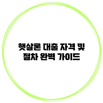 햇살론 대출 자격 및 절차 완벽 가이드